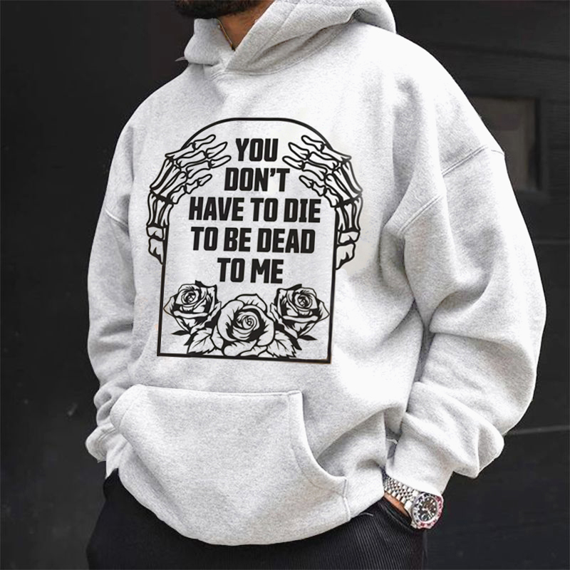 You Don't Have to Die to Be Dead to Me Hoodie