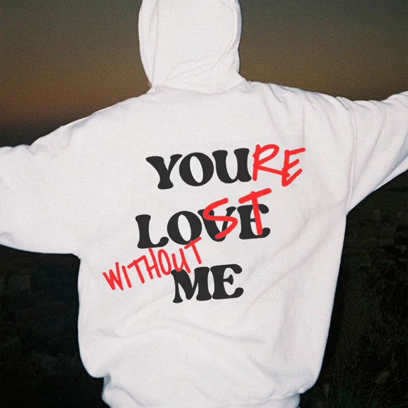 You're Lost Without Me Print Hoodie You're Lost Without Me Print Hoodie