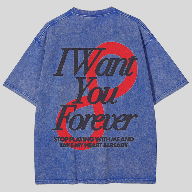 “I Want You Forever ”Washed Cotton T-Shirt